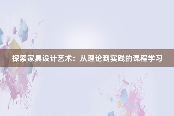 探索家具设计艺术：从理论到实践的课程学习